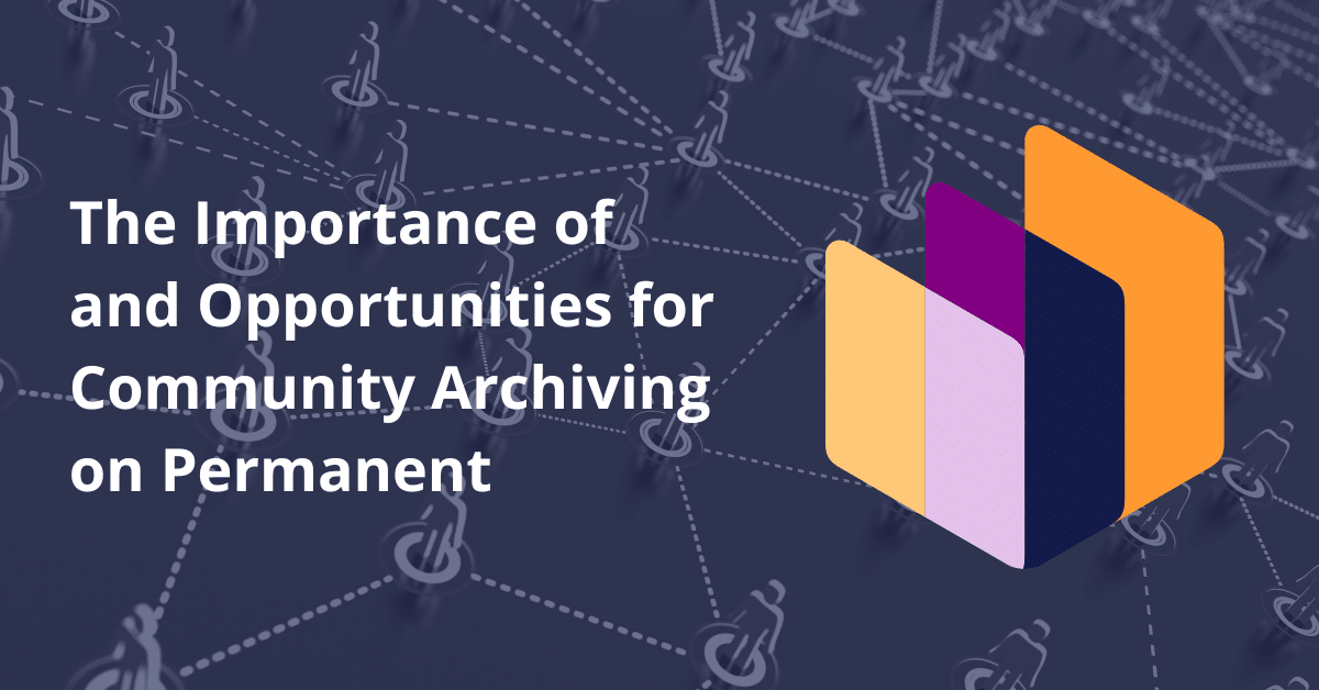 Featured image for “The Importance of and Opportunities for Community Archiving on Permanent”
