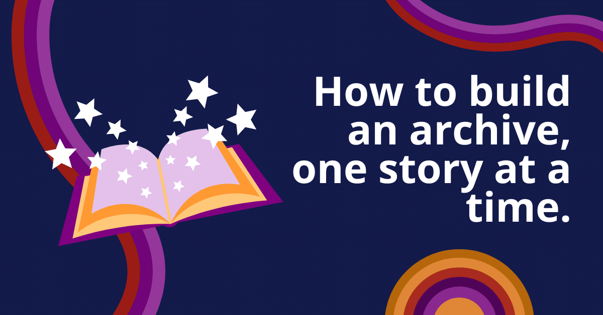 Featured image for “How to Build an Archive, One Story at a Time.”